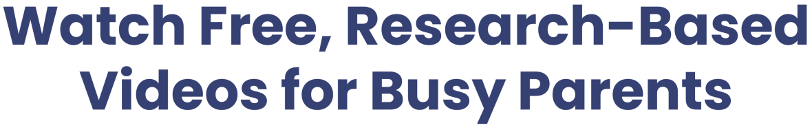 Watch Free, Research-Based Videos for Busy Parents